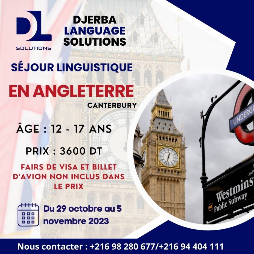 Peut être une image de texte qui dit ’DL DJERBA LANGUAGE SOLUTIONS SOLUTIONS SÉJOUR LINGUISTIQUE EN ANGLETERRE CANTERBURY ÂGE: 12-17 12 17 ANS PRIX 3600 DT UNDERGI FAIRS DE VISA ET BILLET D'AVION NON INCLUS DANS LE PRIX Du 29 octobre au 5 novembre 2023 Westmins Public Westmins Subway Nous contacter +216 98 280 677/+216 94 404 111’